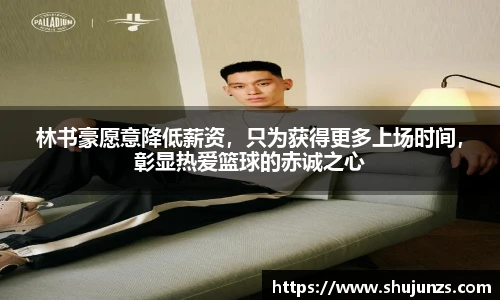 林书豪愿意降低薪资，只为获得更多上场时间，彰显热爱篮球的赤诚之心