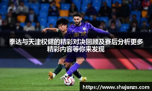 泰达与天津权健的精彩对决回顾及赛后分析更多精彩内容等你来发现