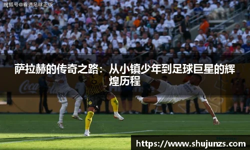 萨拉赫的传奇之路：从小镇少年到足球巨星的辉煌历程