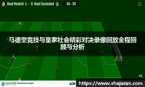 马德里竞技与皇家社会精彩对决录像回放全程回顾与分析